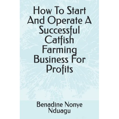 How To Start And Operate A Successful Catfish Farming Business